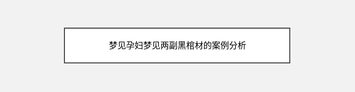 梦见孕妇梦见两副黑棺材的案例分析