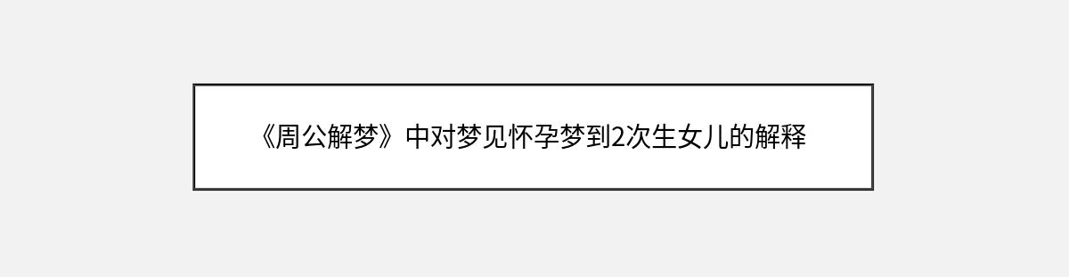 《周公解梦》中对梦见怀孕梦到2次生女儿的解释