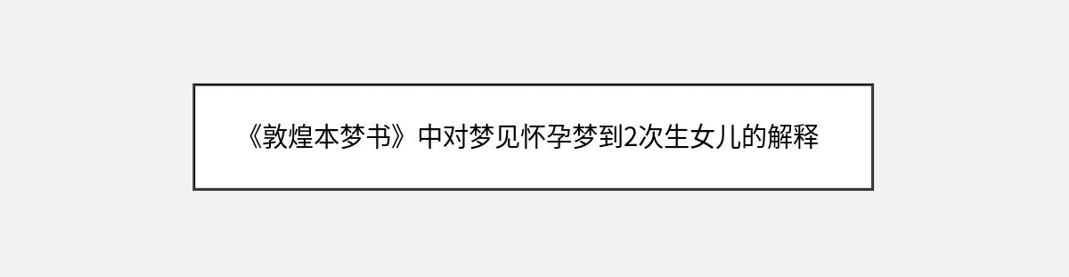 《敦煌本梦书》中对梦见怀孕梦到2次生女儿的解释