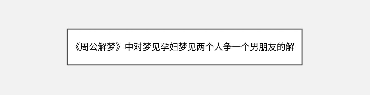 《周公解梦》中对梦见孕妇梦见两个人争一个男朋友的解释