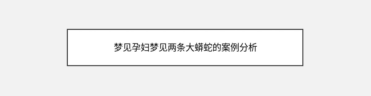 梦见孕妇梦见两条大蟒蛇的案例分析