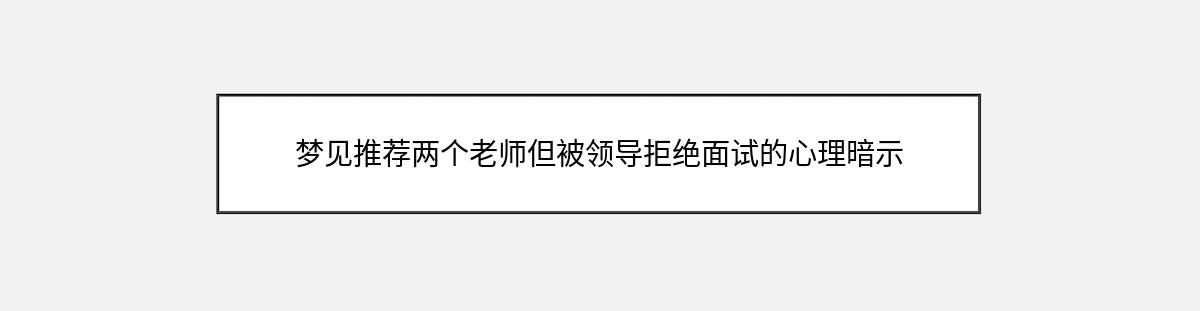 梦见推荐两个老师但被领导拒绝面试的心理暗示