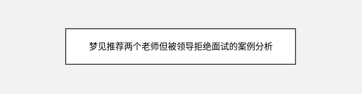 梦见推荐两个老师但被领导拒绝面试的案例分析