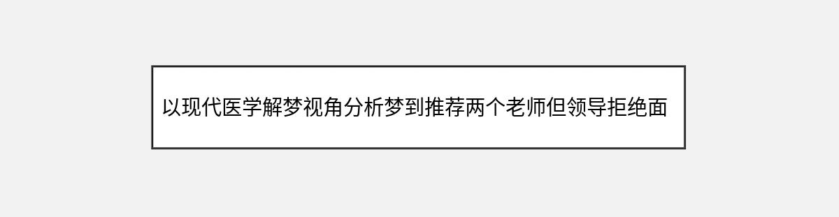 以现代医学解梦视角分析梦到推荐两个老师但领导拒绝面试