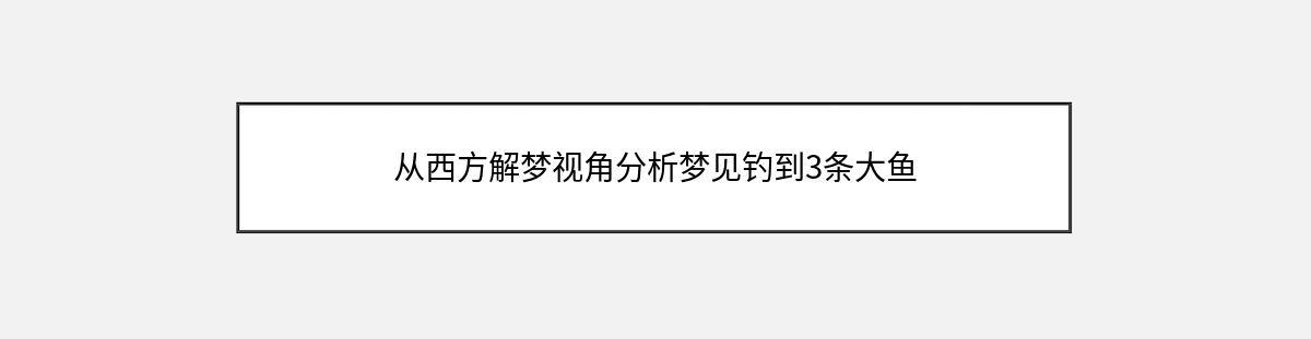 从西方解梦视角分析梦见钓到3条大鱼