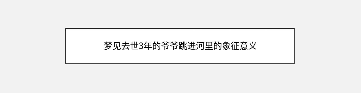 梦见去世3年的爷爷跳进河里的象征意义