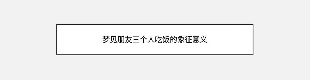 梦见朋友三个人吃饭的象征意义