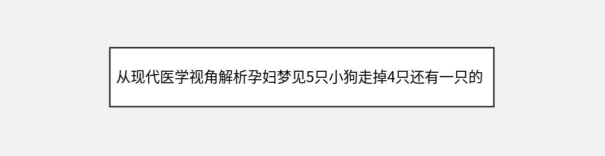 从现代医学视角解析孕妇梦见5只小狗走掉4只还有一只的梦境