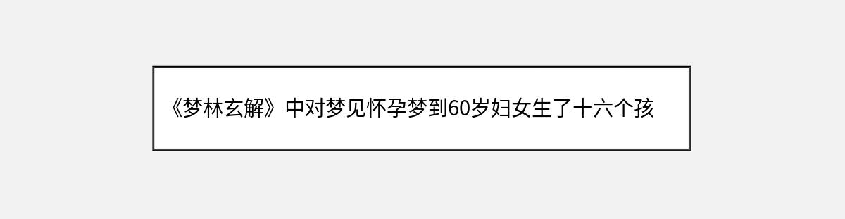 《梦林玄解》中对梦见怀孕梦到60岁妇女生了十六个孩子的解释