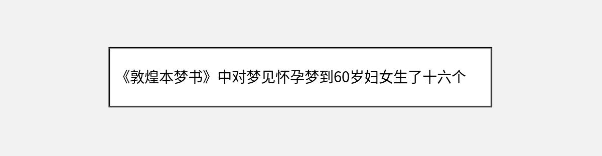 《敦煌本梦书》中对梦见怀孕梦到60岁妇女生了十六个孩子的解释