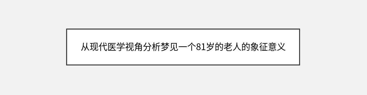 从现代医学视角分析梦见一个81岁的老人的象征意义