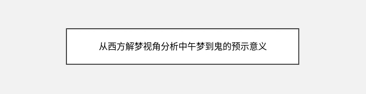 从西方解梦视角分析中午梦到鬼的预示意义