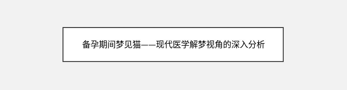 备孕期间梦见猫——现代医学解梦视角的深入分析