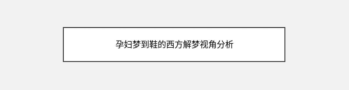 孕妇梦到鞋的西方解梦视角分析