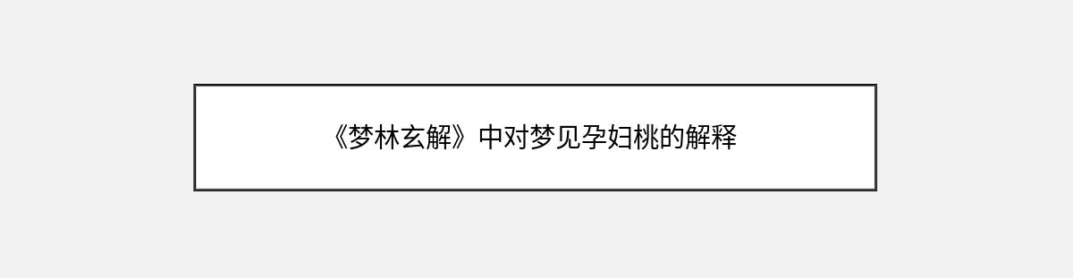 《梦林玄解》中对梦见孕妇桃的解释