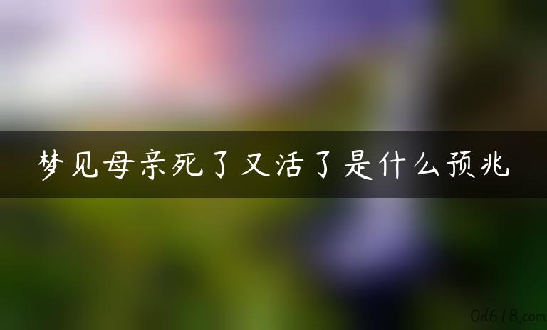 梦见母亲死了又活了是什么预兆