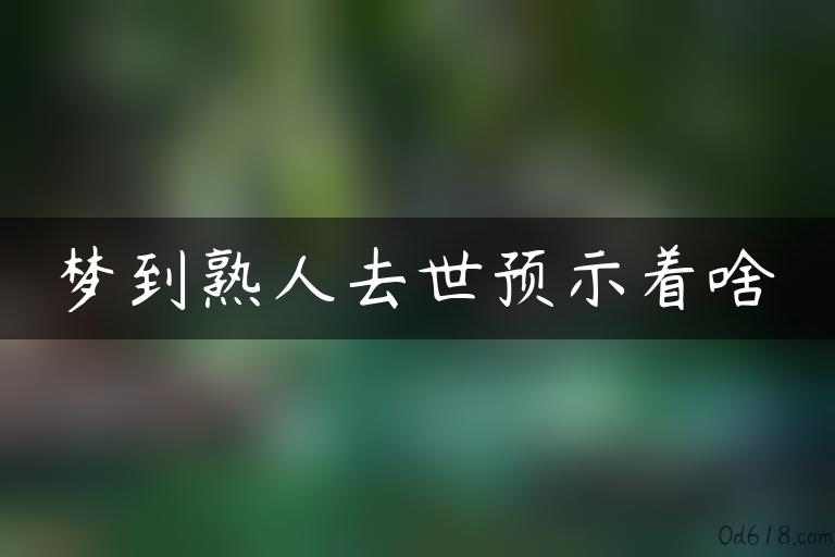 梦到熟人去世预示着啥