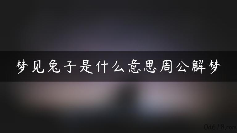 梦见兔子是什么意思周公解梦