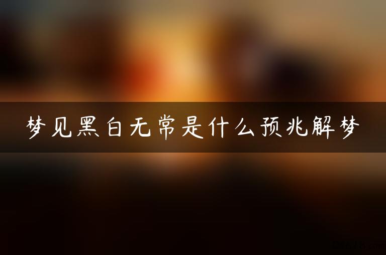 梦见黑白无常是什么预兆解梦