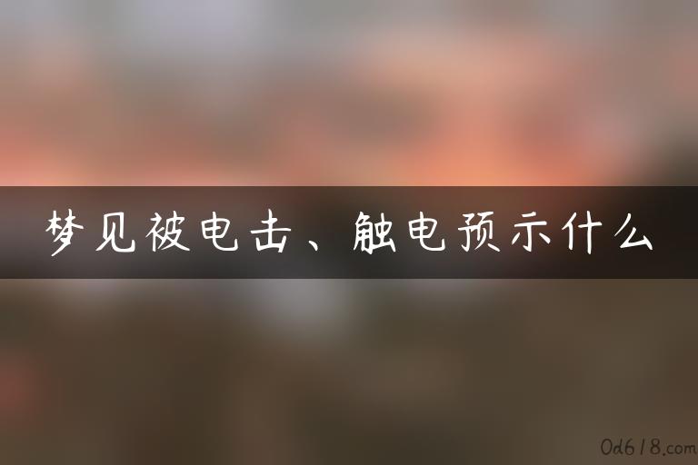 梦见被电击、触电预示什么