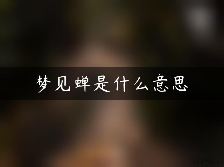 梦见蝉是什么意思