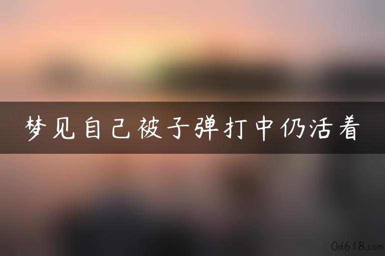 梦见自己被子弹打中仍活着