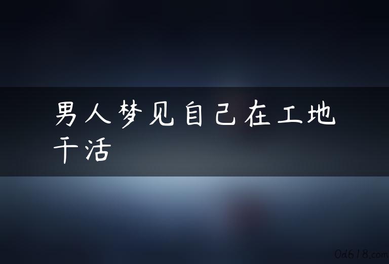 男人梦见自己在工地干活