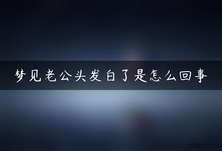 梦见老公头发白了是怎么回事