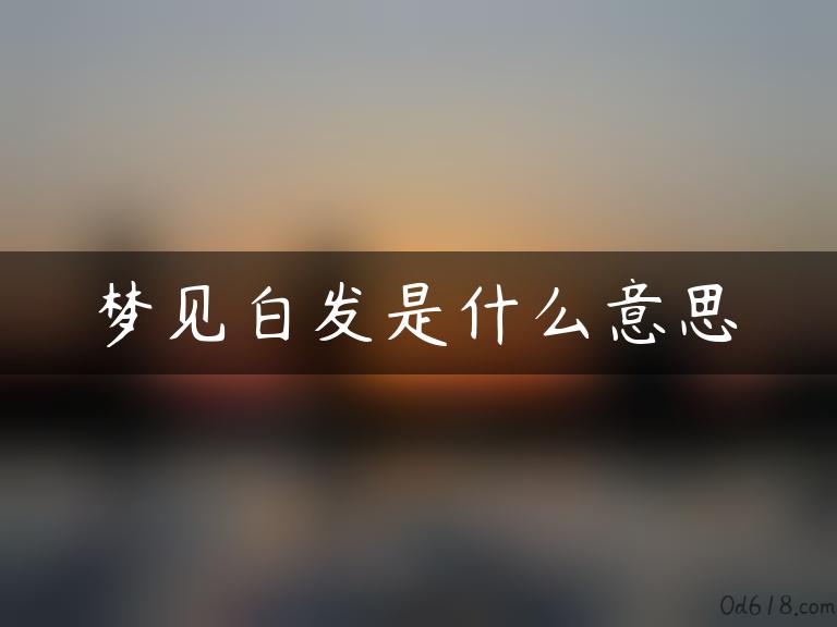 梦见白发是什么意思