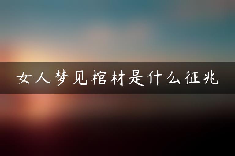 女人梦见棺材是什么征兆