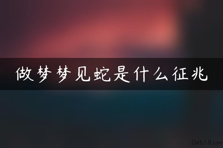 做梦梦见蛇是什么征兆