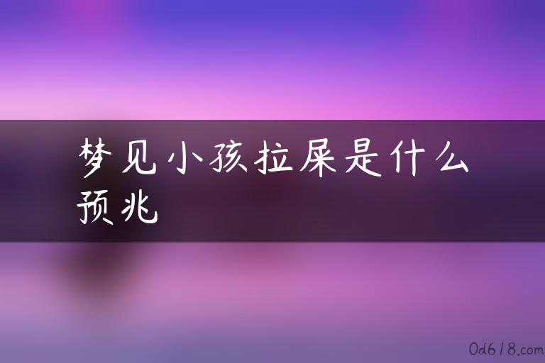 梦见小孩拉屎是什么预兆