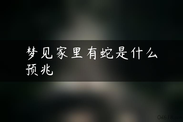 梦见家里有蛇是什么预兆