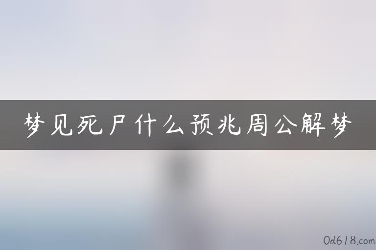 梦见死尸什么预兆周公解梦