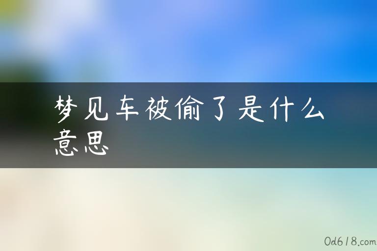 梦见车被偷了是什么意思