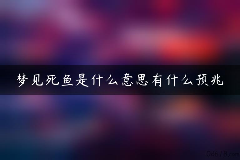 梦见死鱼是什么意思有什么预兆