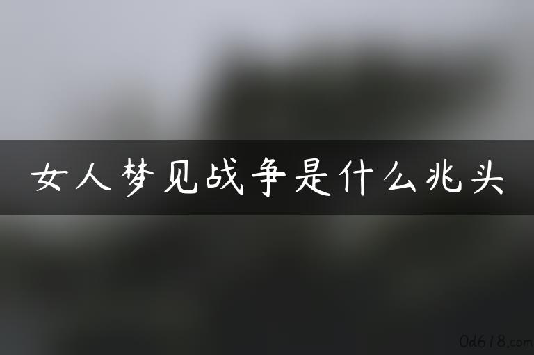 女人梦见战争是什么兆头