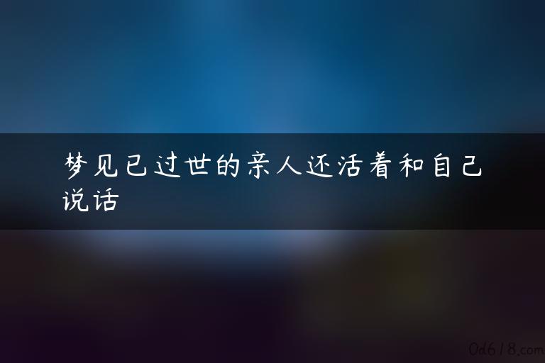 梦见已过世的亲人还活着和自己说话