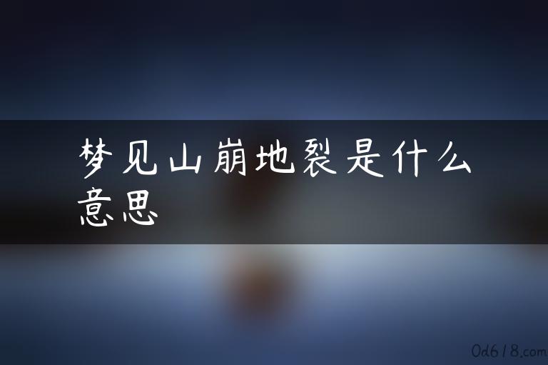 梦见山崩地裂是什么意思