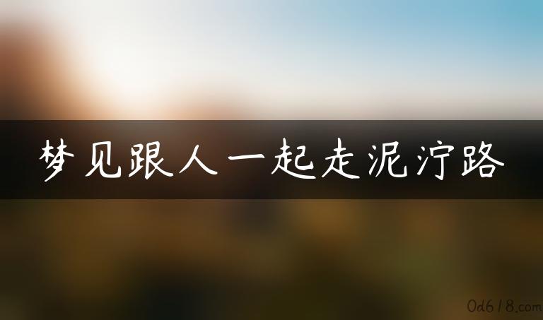 梦见跟人一起走泥泞路