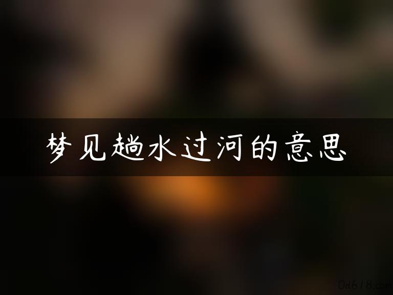 梦见趟水过河的意思