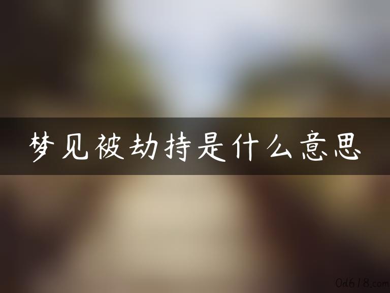 梦见被劫持是什么意思