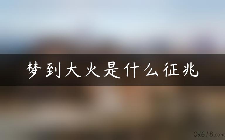 梦到大火是什么征兆