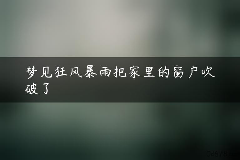 梦见狂风暴雨把家里的窗户吹破了