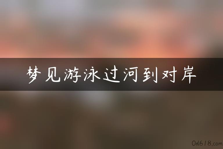 梦见游泳过河到对岸