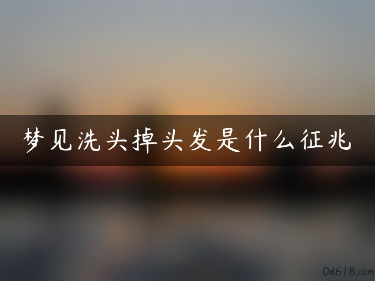 梦见洗头掉头发是什么征兆