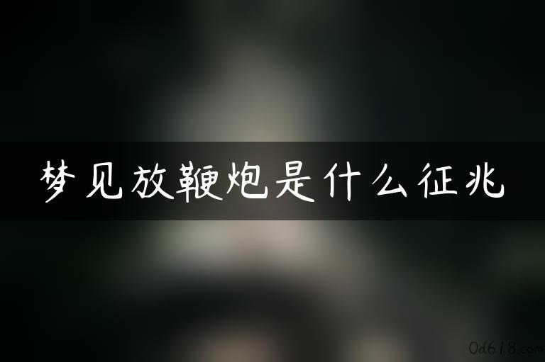 梦见放鞭炮是什么征兆