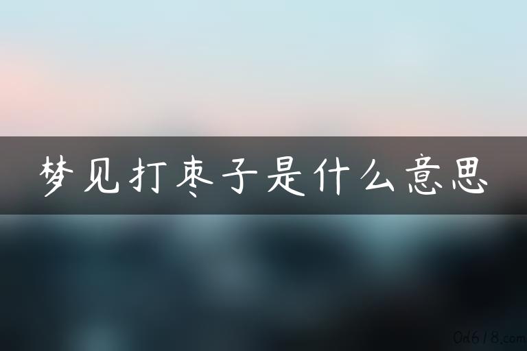 梦见打枣子是什么意思