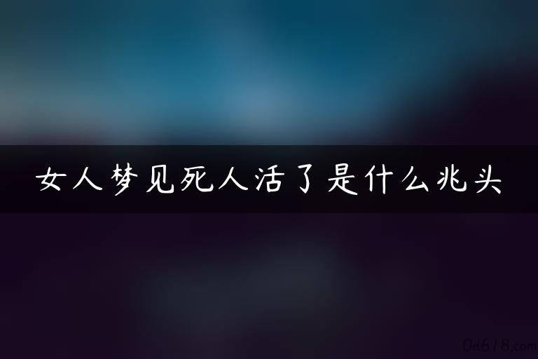 女人梦见死人活了是什么兆头