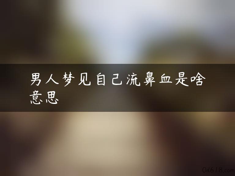 男人梦见自己流鼻血是啥意思